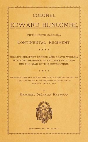 [Gutenberg 62397] • Colonel Edward Buncombe, Fifth North Carolina Continental Regiment / His Life, Military Careeer, and Death while a Wounded / Prisoner in Philadelphia during the War of the Revolution